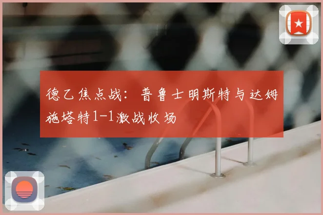 德乙焦点战：普鲁士明斯特与达姆施塔特1-1激战收场